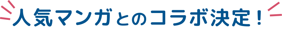 人気マンガとのコラボ決定！