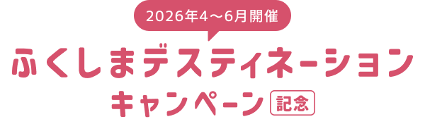 2026年4～6月開催 ふくしまディスティネーションキャンペーン記念
