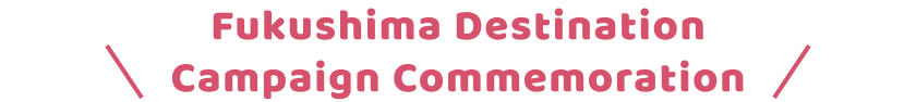 Fukushima Destination Campaign Commemorative
